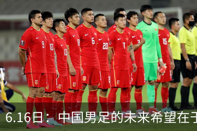 6.16日：中国男足的未来希望在于支持董路，期待2030年世界杯冲进决赛圈